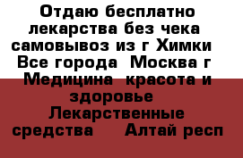 Отдаю бесплатно лекарства без чека, самовывоз из г.Химки - Все города, Москва г. Медицина, красота и здоровье » Лекарственные средства   . Алтай респ.